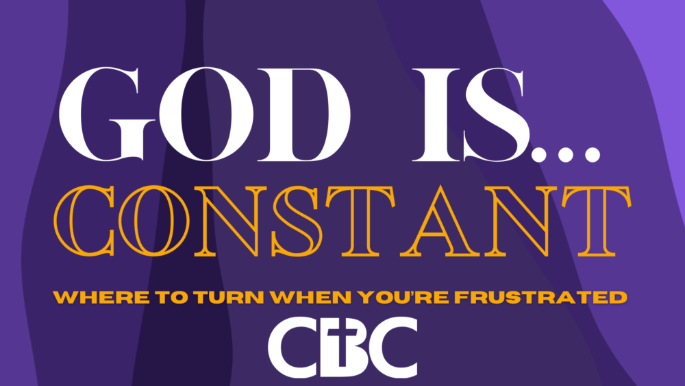 When you feel frustrated - God Is... Constant