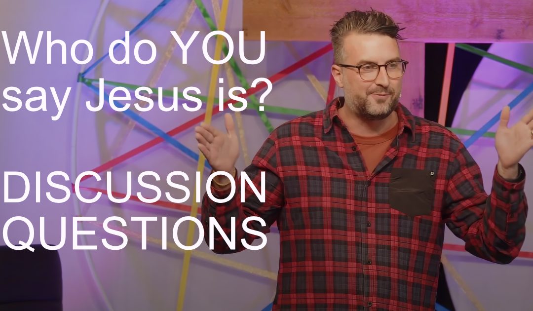 Who do YOU say Jesus is? – discussion questions