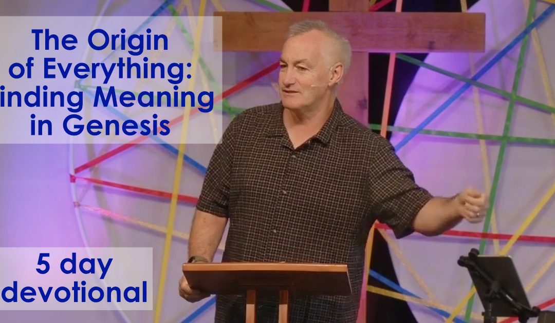 The Origin of Everything: Finding Meaning in Genesis – 5 Day devotional